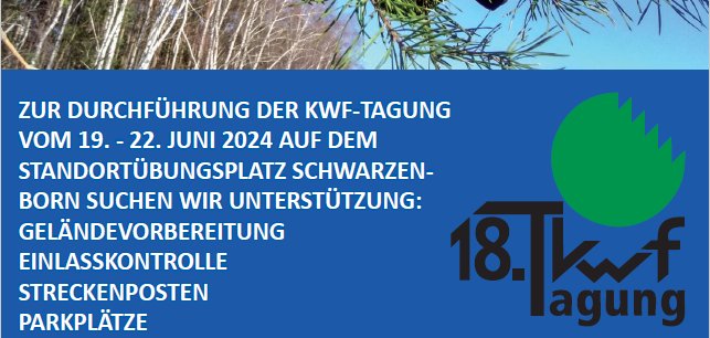 Flyer der 18. KWF Tagung. Inhalt: Zur Durchführung der KWF-Tagung vom 19.-22. Juni 2024 auf dem Standortübungsplatz Schwarzenborn suchen wir Unterstützung: Geländevorbereitung, Einlasskontrolle, Streckenposten, Parkplätze u. v. m. Bewerbung und weitere Infos auf unserer Homepage: www.kwf-tagung.net/helfende-haende